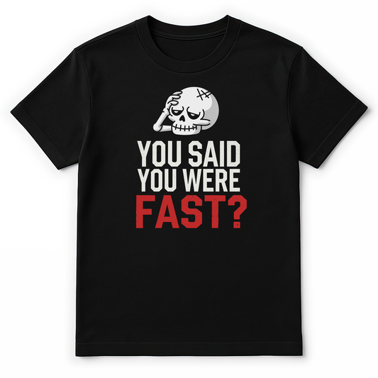 YOU SAID YOU WERE FAST!?